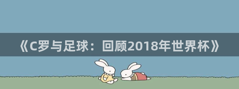 世界杯直播：《C罗与足球：回顾2018年世界杯》