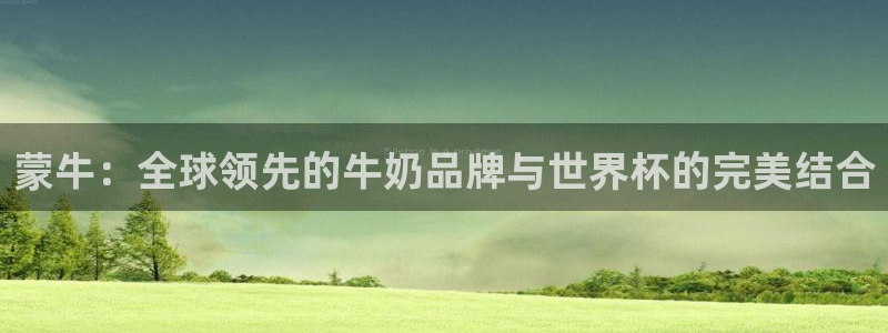 2026世界杯32强对阵图表：蒙牛：全球领先的牛奶品牌与世界杯的完美结合